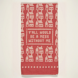 Blue Q Dish Towel 'Y'all Would Be a Mess Without Me'