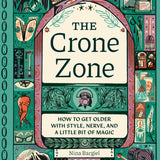 The Crone Zone: How to Get Older with Style, Nerve, and a Little Bit of Magic