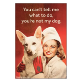 Magnet: You can't tell me what to do, you're not my dog.