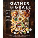 Gather and Graze: Globally Inspired Small Bites and Gorgeous Table Scapes for Every Occasion