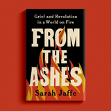 From the Ashes: Grief and Revolution in a World on Fire
