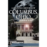 A Haunted History Of Columbus Ohio Book