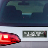 As if You Could Outrun Me Bumper Magnet