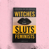 Witches, Sluts, Feminists: Conjuring the Sex Positive
