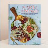 The Art of the Board: Fun & Fancy Snack Boards, Recipes & Ideas for Entertaining All Year