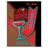 Dive Bar: Over 80 Cocktails to Drink After Dark
