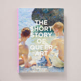 The Short Story of Queer Art: A Pocket Guide to Key Movements, Works, Themes & Breakthroughs