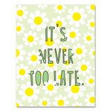 It's Never Too Late - Friendship/Encouragement Card
