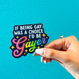 If Being Gay Was a Choice, I'd Be Gayer Sticker