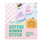 Sisters Gonna Stitch: A Feminist Embroidery Guide