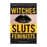 Witches, Sluts, Feminists: Conjuring the Sex Positive