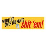 When Life Gives You Pants SHIT 'Em Bumper Sticker