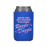 Turns Out All I Needed Was Some Razzle Dazzle Koozie