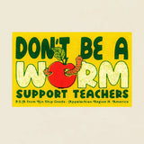 Don't Be a Worm Support Teachers Sticker