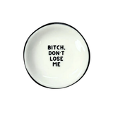 Ring Dish - Bitch Don't Lose Me