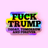 Fuck Trump Today, Tomorrow, and Forever Holographic Sticker