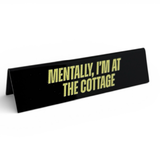 Desk Sign - Mentally, I'm at the Cottage