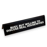 Desk Sign - Busy, But Willing To Discuss Real Housewives