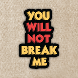 You Will Not Break Me Sticker