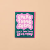 Everything Sucks Except Your Birthday Card