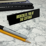 Desk Sign - Mentally, I'm at the Cottage