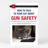 How to Talk to Your Cat About Gun Safety: And Abstinence, Drugs, Satanism, and Other Dangers That Threaten Their Nine Lives Book