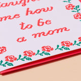 Mother's Day Card - You Taught Me How to Be a Mom