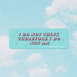 I Do Not Think, Therefore I Do Not Am - Sticker