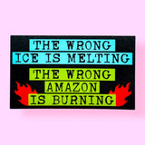 The Wrong ICE is Melting The Wrong Amazon is Burning Sticker