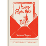 Having People Over: A Modern Guide to Planning, Throwing, and Attending Every Type of Party