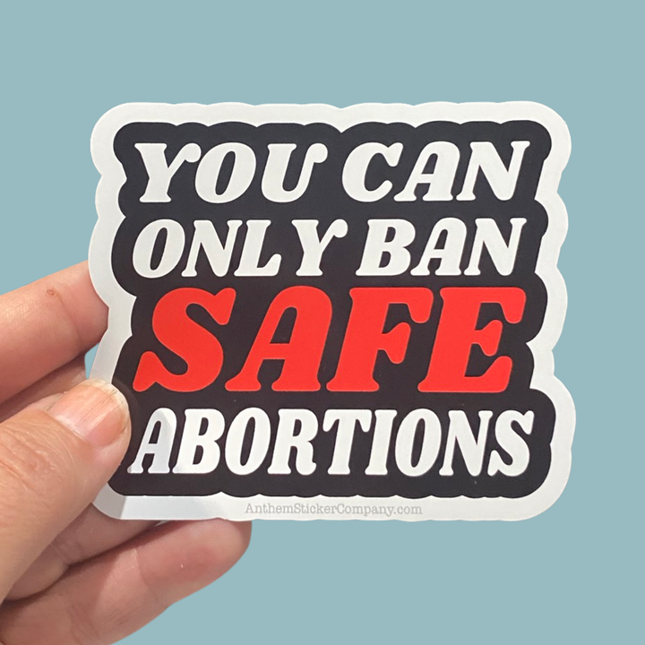 You Can Only Ban Safe Abortions Sticker