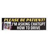 Please Be Patient! I'm Asking ChatGPT How to Drive Bumper Sticker