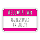 Near Modern Disaster Hello!!! I Am Aggressively Friendly! Sticker
