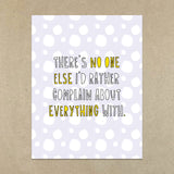 Complain About Everything - Friendship/Encouragement Card