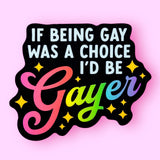 If Being Gay Was a Choice, I'd Be Gayer Sticker