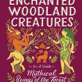 The Little Encyclopedia of Enchanted Woodland Creatures: An A-to-Z Guide to Mythical Beings of the Forest