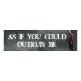 As if You Could Outrun Me Bumper Magnet