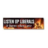 Listen Up Liberals It Burns When I Pee Bumper Magnet