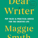 Dear Writer: Pep Talks & Practical Advice for the Creative Life