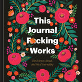 This Journal Fucking Works: The Science, Ritual, and Art of Journaling