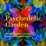 The Psychedelic Garden: Mind-altering Plants in Folklore, Superstition and Popular Culture