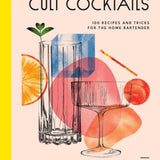 Cult Cocktails: 100 Recipes and Tricks for the Home Bartender