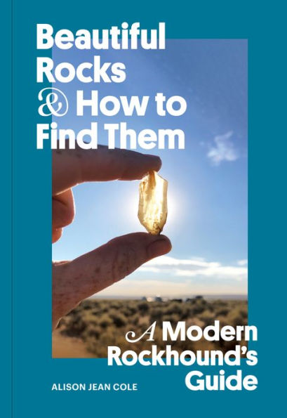 Beautiful Rocks & How to Find Them