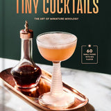 Tiny Cocktails: The Art of Miniature Mixology: A Cocktail Recipe Book