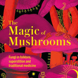 The Magic of Mushrooms: Fungi in Folklore, Superstition and Traditional Medicine