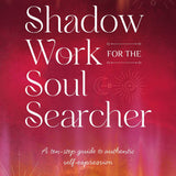 Shadow Work for the Soul Searcher: A ten-step guide to authentic self-expression
