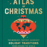The Atlas of Christmas: The Merriest, Tastiest, Quirkiest Holiday Traditions from Around the World