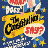 What Does the Constitution Say? A Kid's Guide to How Our Democracy Works