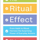 The Ritual Effect: From Habit to Ritual, Harness the Surprising Power of Everyday Actions