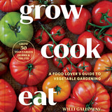 Grow Cook Eat: A Food Lover's Guide to Vegetable Gardening, Including How to Grow 50 Vegetables, Herbs, and Fruits